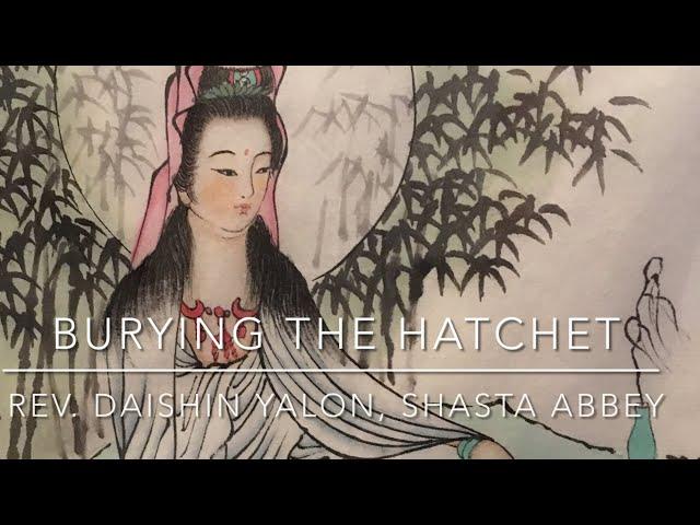 Burying the Hatchet, a Dharma talk by Rev. Daishin Yalon, Shasta Abbey.