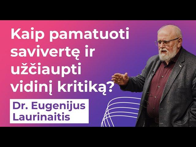 Dr.  Eugenijus Laurinaitis. Kaip pamatuoti savivertę ir užčiaupti vidinį kritiką?