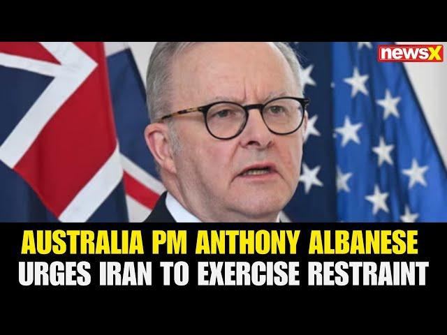 Australia PM Anthony Albanese Urges Iran to Exercise Restraint, Avoid Escalation