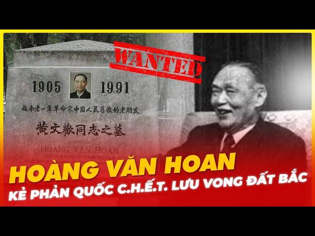 HOÀNG VĂN HOAN, KẺ PHẢN QUỐC C.H.Ế.T. LƯU VONG ĐẤT BẮC