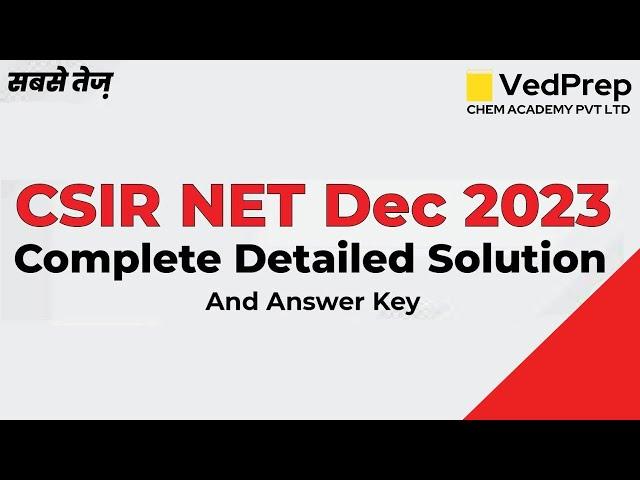 CSIR NET Dec 2023 Answer Key | Complete Detailed Solution | VedPrep Chem Academy