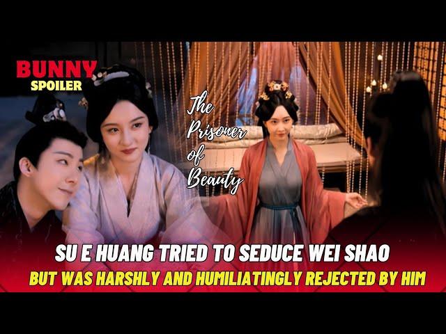 Su E Huang tried to seduce Wei Shao but was humiliatingly rejected | The Prisoner of Beauty Ep.26