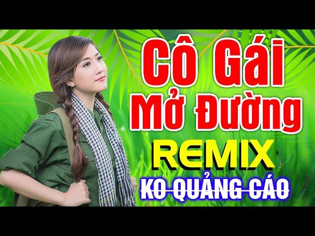 Nhạc Đỏ Remix 2021 KHÔNG QUẢNG CÁO | Cô Gái Mở Đường Remix | Nhạc Cách Mạng Tiền Chiến 2021