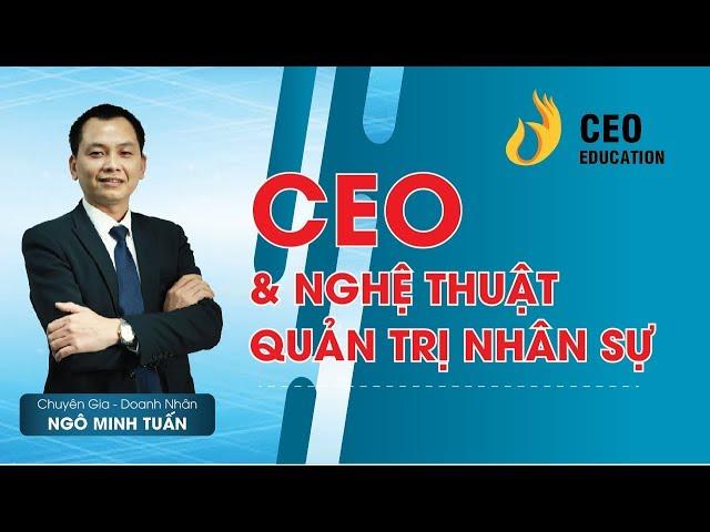 #CEO & Nghệ Thuật Quản Trị Nhân Sự Trong Doanh Nghiệp | Ngô Minh Tuấn | Học Việt CEO Việt Nam