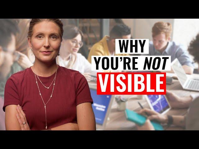 Why You Struggle to Be Visible at Work. 7 Reasons!