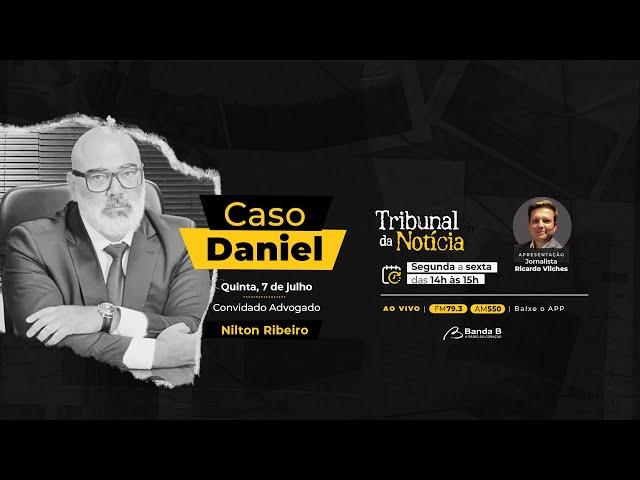 Caso Daniel → Entrevista com Nilton Ribeiro | Tribunal da Notícia 07/07/22