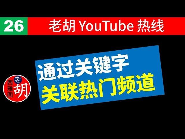 【老胡答问 26】如何使用频道名称作为关键字和热门频道产生关联？这样做是否合乎平台规范？