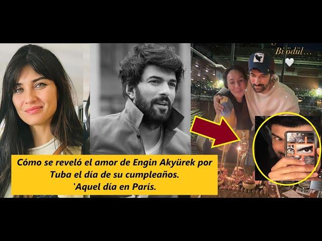 How Engin Akyürek's love for Tuba was revealed on his birthday.'That day in Paris.