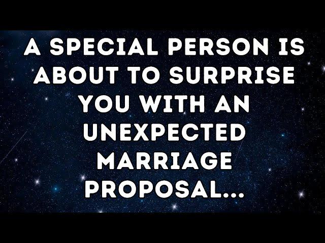 A Special Person is About to Surprise You with an Unexpected Marriage Proposal...