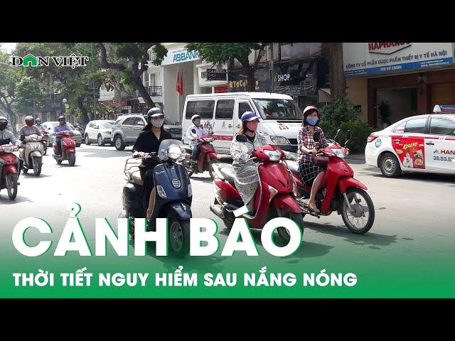 Bản tin Dân Việt Nóng 24/5: Cảnh báo thời tiết nguy hiểm sau nắng nóng | Báo điện tử Dân Việt