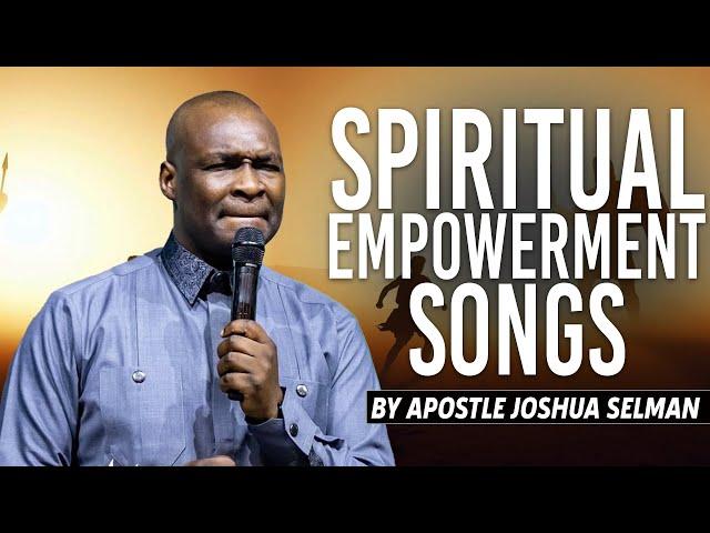 Spiritual Empowerment Songs | Apostle Joshua Selman