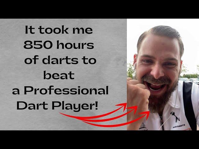 It took me 850 hours of Darts Practice to beat a Professional Dart Player !