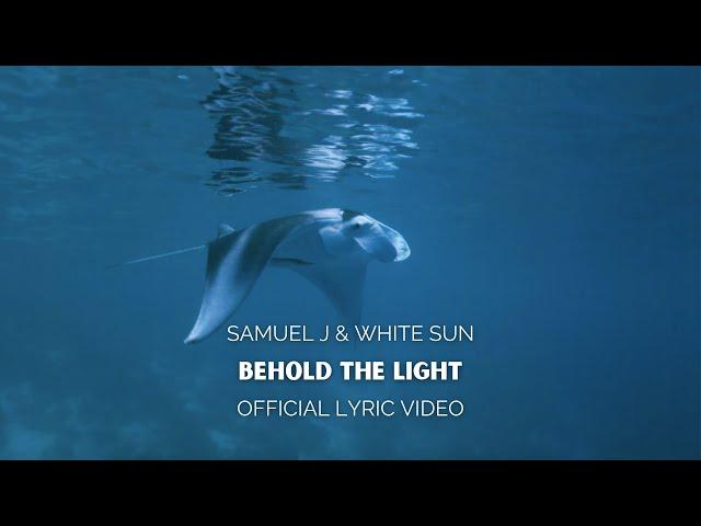 Samuel J & White Sun - Behold the Light (Official Lyric Video)