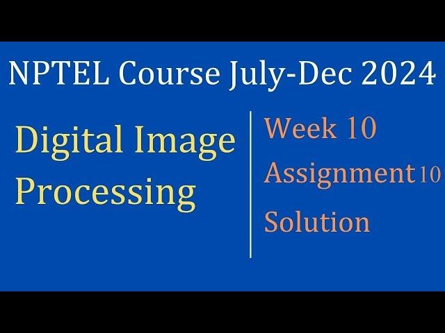 Assignment 10 Week 10 Solution |Digital Image Processing |NPTEL Course July-Dec 2024| InfoXel