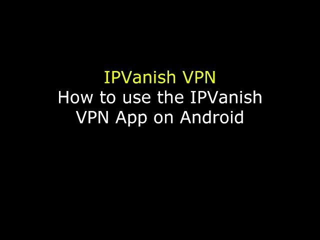 How to use an IPVanish VPN on Android