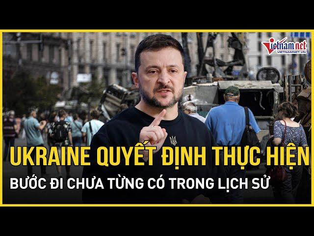 Ukraine quyết định thực hiện bước đi chưa từng có trong lịch sử | Báo VietNamNet