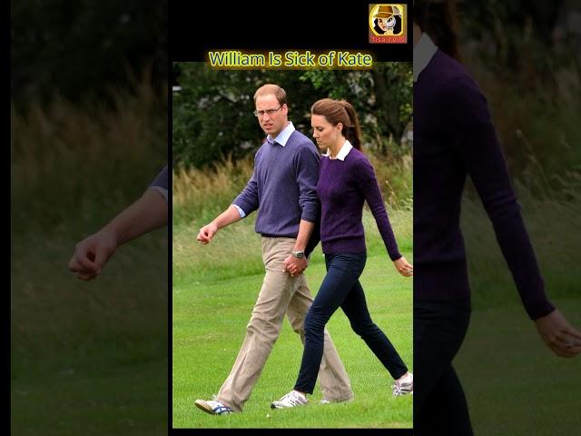 William is Sick of Kate?