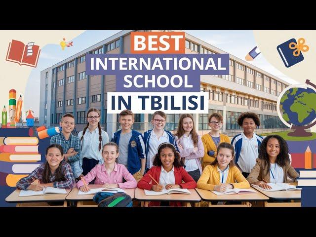 Top 10 Best International Schools in Tbilisi for 2024