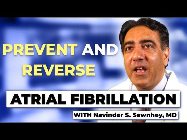 PREVENT AND REVERSE ATRIAL FIBRILLATION | with Board Certified Cardiologist, Navinder S. Sawnhey, MD