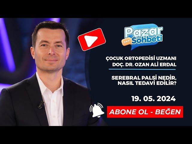 PAZAR SOHBETİ | SEREBRAL PALSİ NEDİR, NASIL TEDAVİ EDİLİR? | OZAN ALİ ERDAL | 19 05 2024