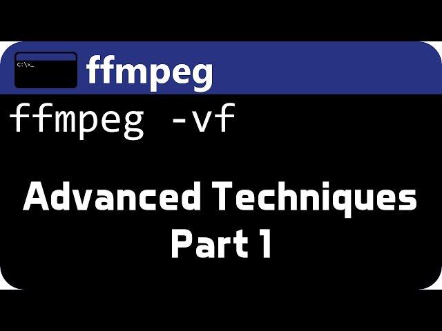 FFMPEG Advanced Techniques Pt1 - Advanced Filters