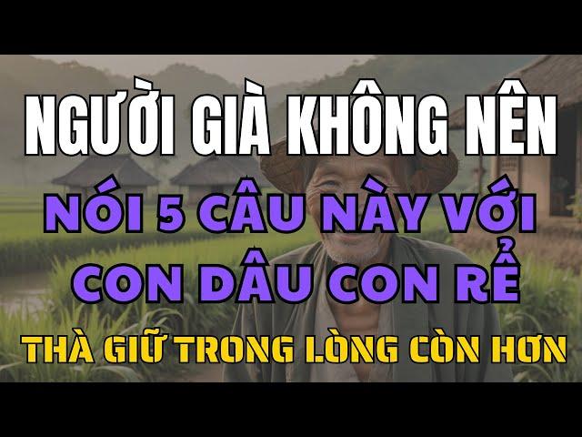 Người Già Tuyệt Đối Không Nên Nói 5 Câu Này Với Con Dâu, Con Rể – Tránh Mất Hòa Khí Gia Đình!