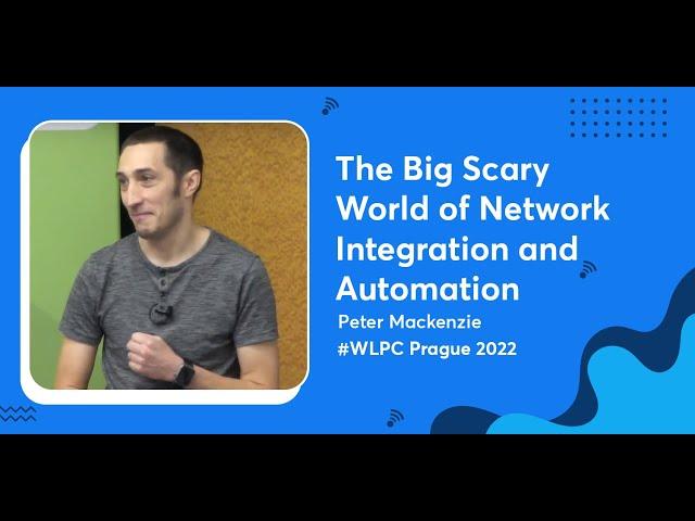 The Big Scary World of Network Integration and Automation | Peter Mackenzie | WLPC Prague 2022