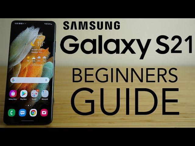 Samsung Galaxy S21 - Complete Beginners Guide