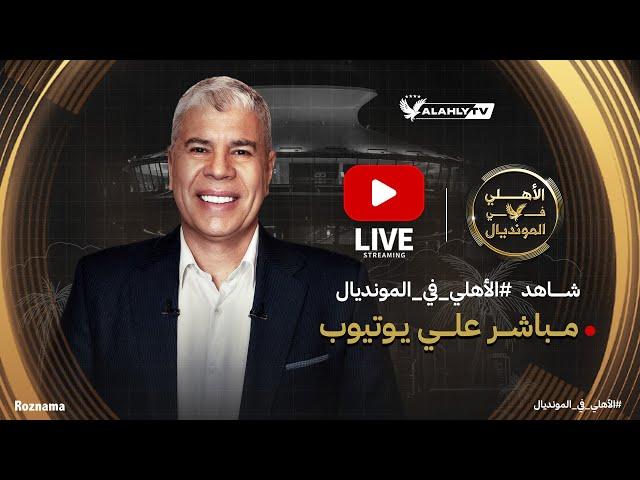 بث مباشر ..أهم الكواليس الحصرية من كأس العالم للأندية مع أحمد شوبير #الأهلي_في_المونديال