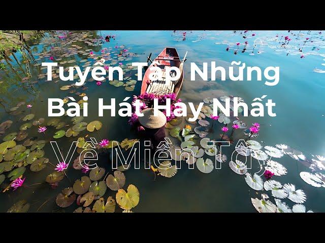 Tuyển Tập Những Bài Hát Hay Nhất Về Miền Tây - Giai Điệu Mộc Mạc Chạm Đến Trái Tim | Nhạc Quê Hương