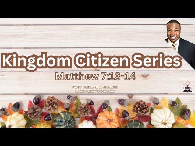 Kingdom Citizen Series Matthew 7:13-14 Pastor Brian A. Skinner.