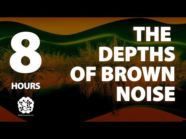 The Depths of Brown Noise | 8 hr | Brown Noise: A Sonic Wellness Journey | Meditation, Study