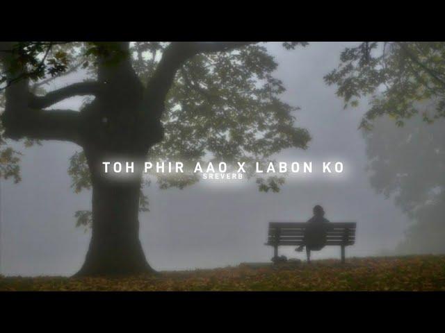 Toh Phir Aao x Labon Ko - ROHAN (slowed+reverb)