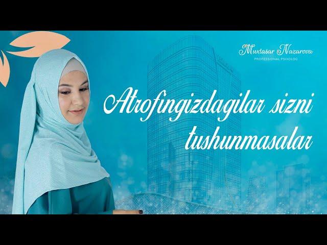 Atrofingizdagilar sizni tushunmasalar  | Muxtasar Nazarova psixolog | psixologiya |