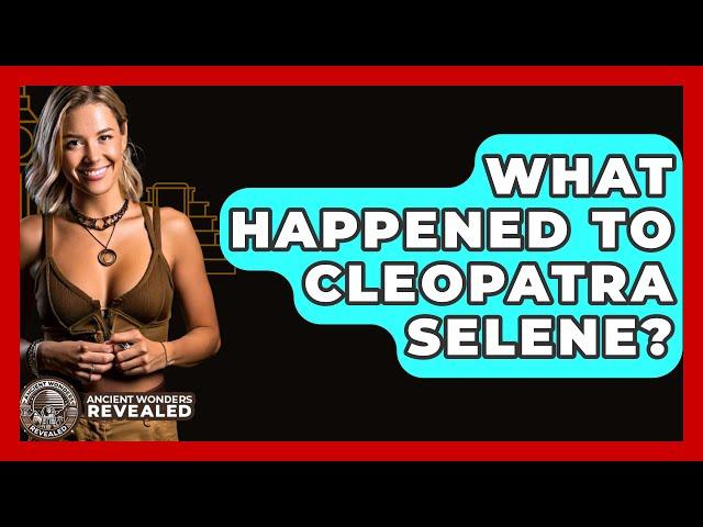 What Happened To Cleopatra Selene? - Ancient Wonders Revealed