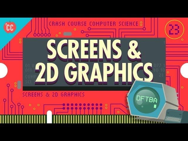 Screens & 2D Graphics: Crash Course Computer Science #23