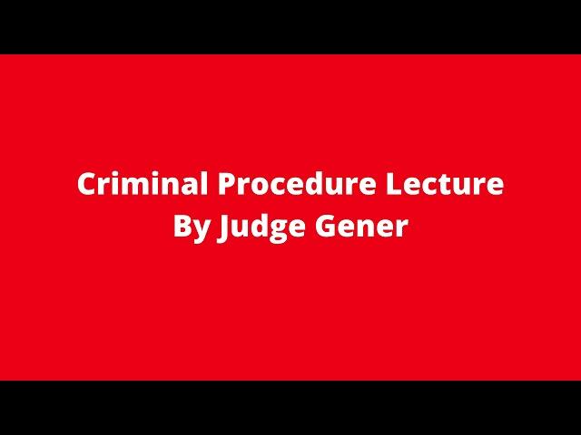 Criminal Procedure Lecture By Judge Gener