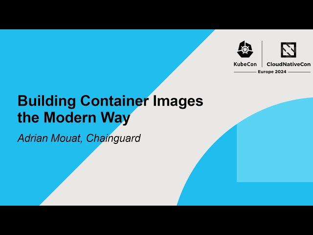 Building Container Images the Modern Way - Adrian Mouat, Chainguard