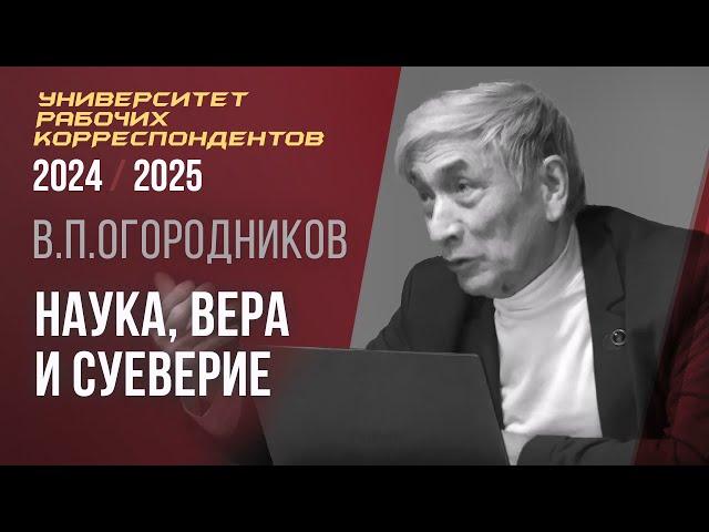 Наука, вера и суеверие. Владимир Петрович Огородников. 14.11.2024.