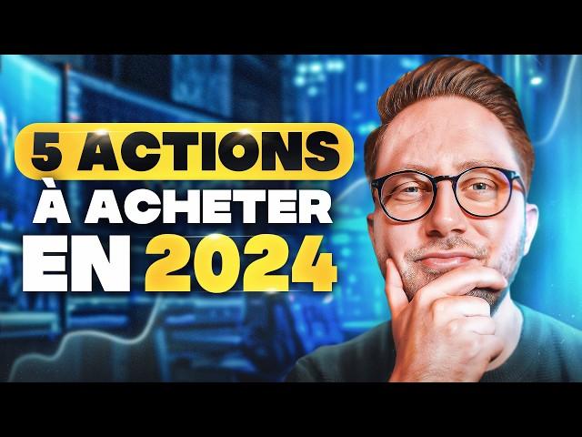 Les 5 MEILLEURES ACTIONS à ACHETER en 2024 ! (fort potentiel)