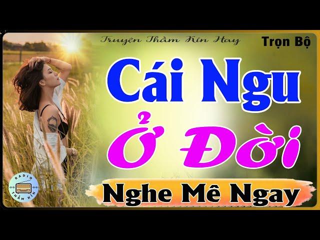 Đọc Truyện Thực Tế Việt Nam - CÁI NGU Ở ĐỜI [ FULL ] Truyện Tâm Lý Xã Hội Cực Hay -  Kim Anh