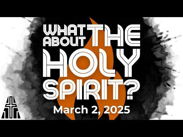 Knowing The Holy Spirit Personally | What About The Holy Spirit? | March 2, 2025