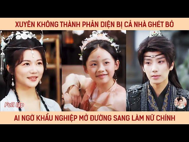 Xuyên không thành phản diện bị cả nhà ghét bỏ ai ngờ nhờ khẩu nghiệp mở đường sang làm nữ chính