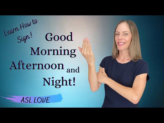 How to Sign - GOOD MORNING - GOOD AFTERNOON - GOODNIGHT - ASL