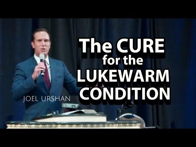 Joel Urshan - THE CURE FOR THE LUKEWARM CONDITION