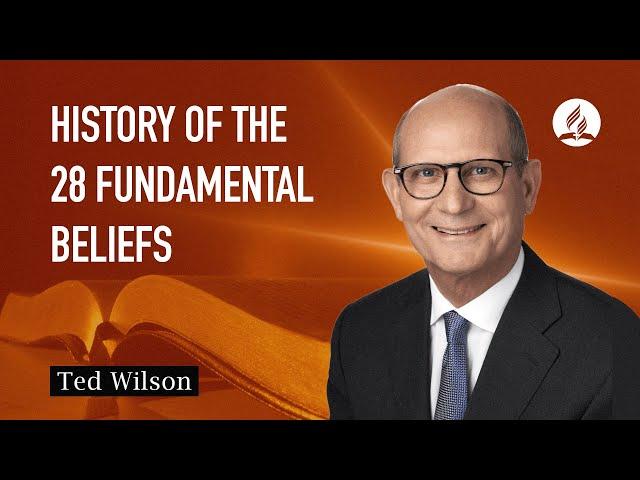 28 Fundamental Beliefs [Their Origin and Development]—Pastor Ted Wilson