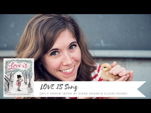 LOVE IS Song - Emily Arrow (book by Diane Adams, illustrated by Claire Keane)