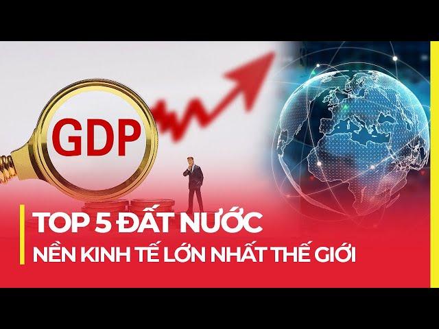 TOP 5 ĐẤT NƯỚC NỀN KINH TẾ LỚN NHẤT THẾ GIỚI? SO VỚI VIỆT NAM THÌ SAO?