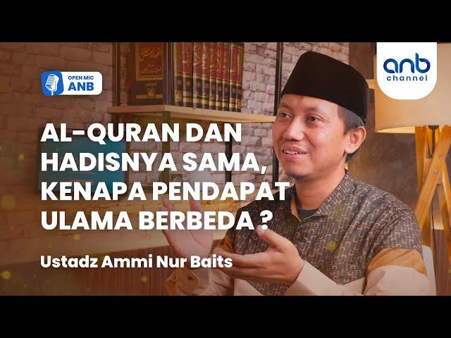 Open Mic ANB : AL-QURAN DAN HADISNYA SAMA, KENAPA PENDAPAT ULAMA BERBEDA ? | Ustadz Ammi Nur Baits