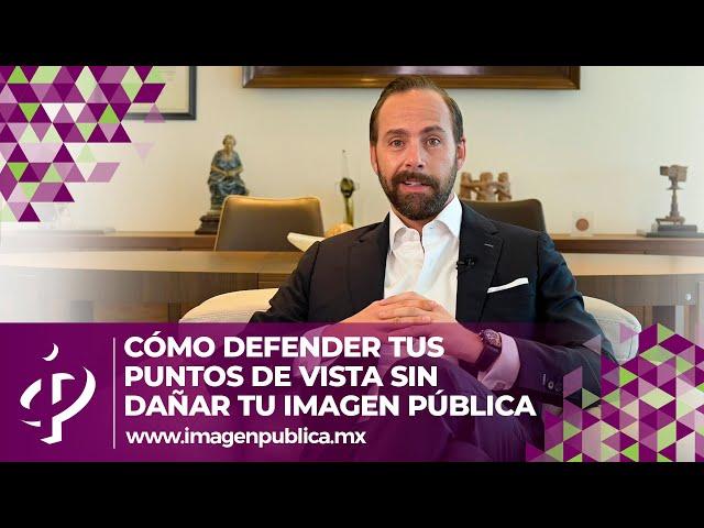 Cómo defender tus puntos de vista - Alvaro Gordoa - Colegio de Imagen Pública